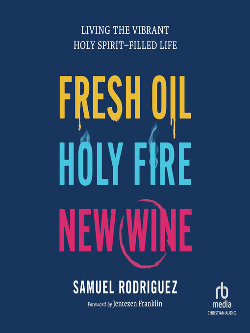 Title details for Fresh Oil, Holy Fire, New Wine by Samuel Rodriguez - Available